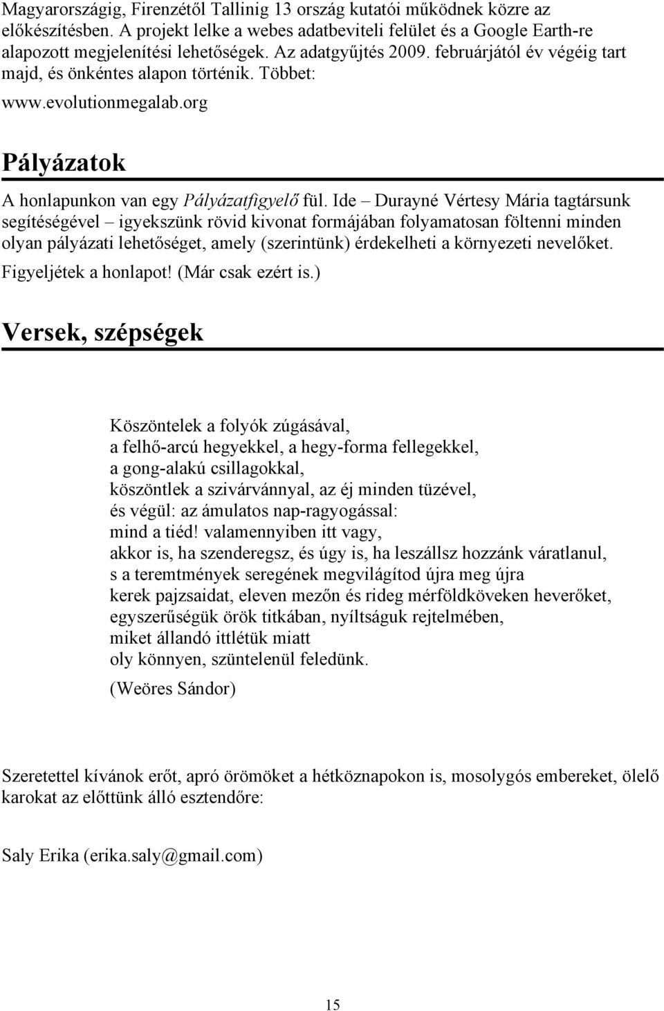 Ide Durayné Vértesy Mária tagtársunk segítéségével igyekszünk rövid kivonat formájában folyamatosan föltenni minden olyan pályázati lehetőséget, amely (szerintünk) érdekelheti a környezeti nevelőket.