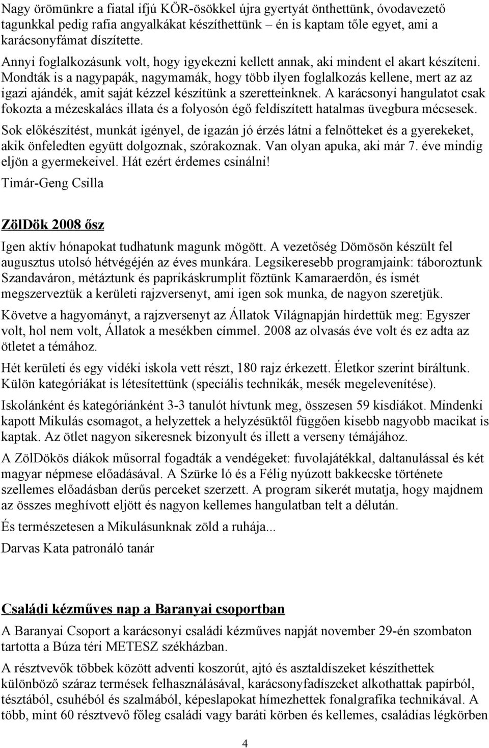 Mondták is a nagypapák, nagymamák, hogy több ilyen foglalkozás kellene, mert az az igazi ajándék, amit saját kézzel készítünk a szeretteinknek.