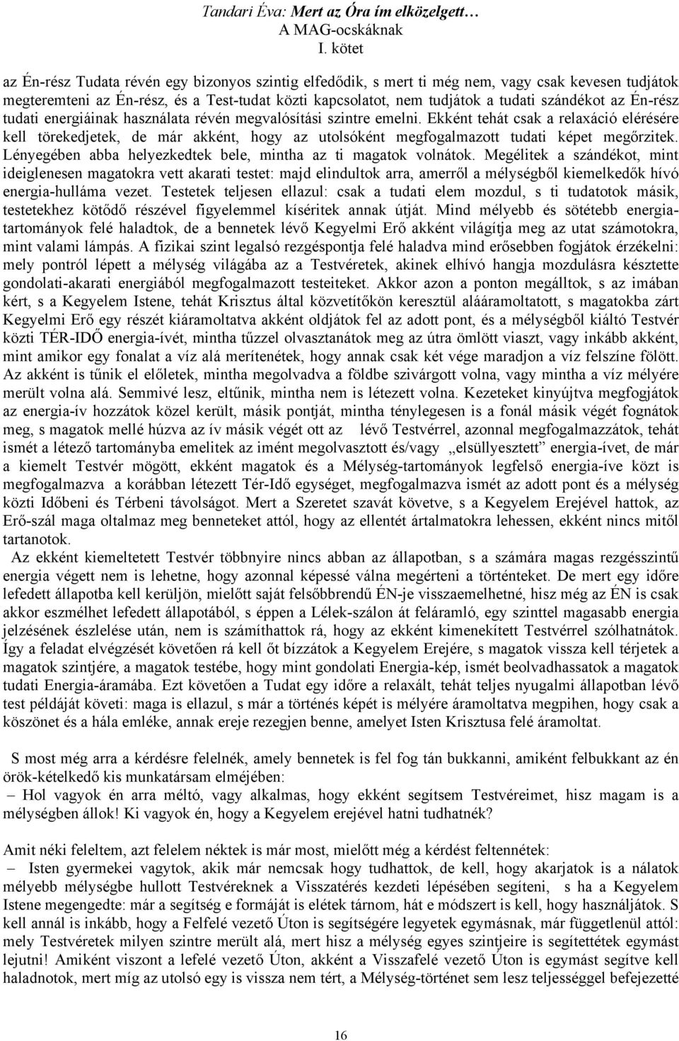 Ekként tehát csak a relaxáció elérésére kell törekedjetek, de már akként, hogy az utolsóként megfogalmazott tudati képet megőrzitek. Lényegében abba helyezkedtek bele, mintha az ti magatok volnátok.