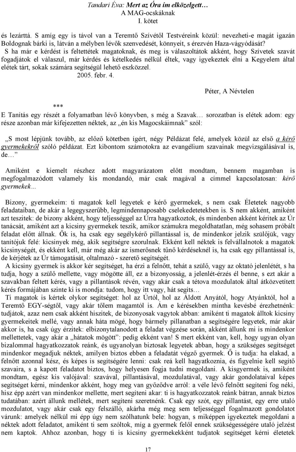 S ha már e kérdést is feltettétek magatoknak, és meg is válaszoltátok akként, hogy Szívetek szavát fogadjátok el válaszul, már kérdés és kételkedés nélkül éltek, vagy igyekeztek élni a Kegyelem által