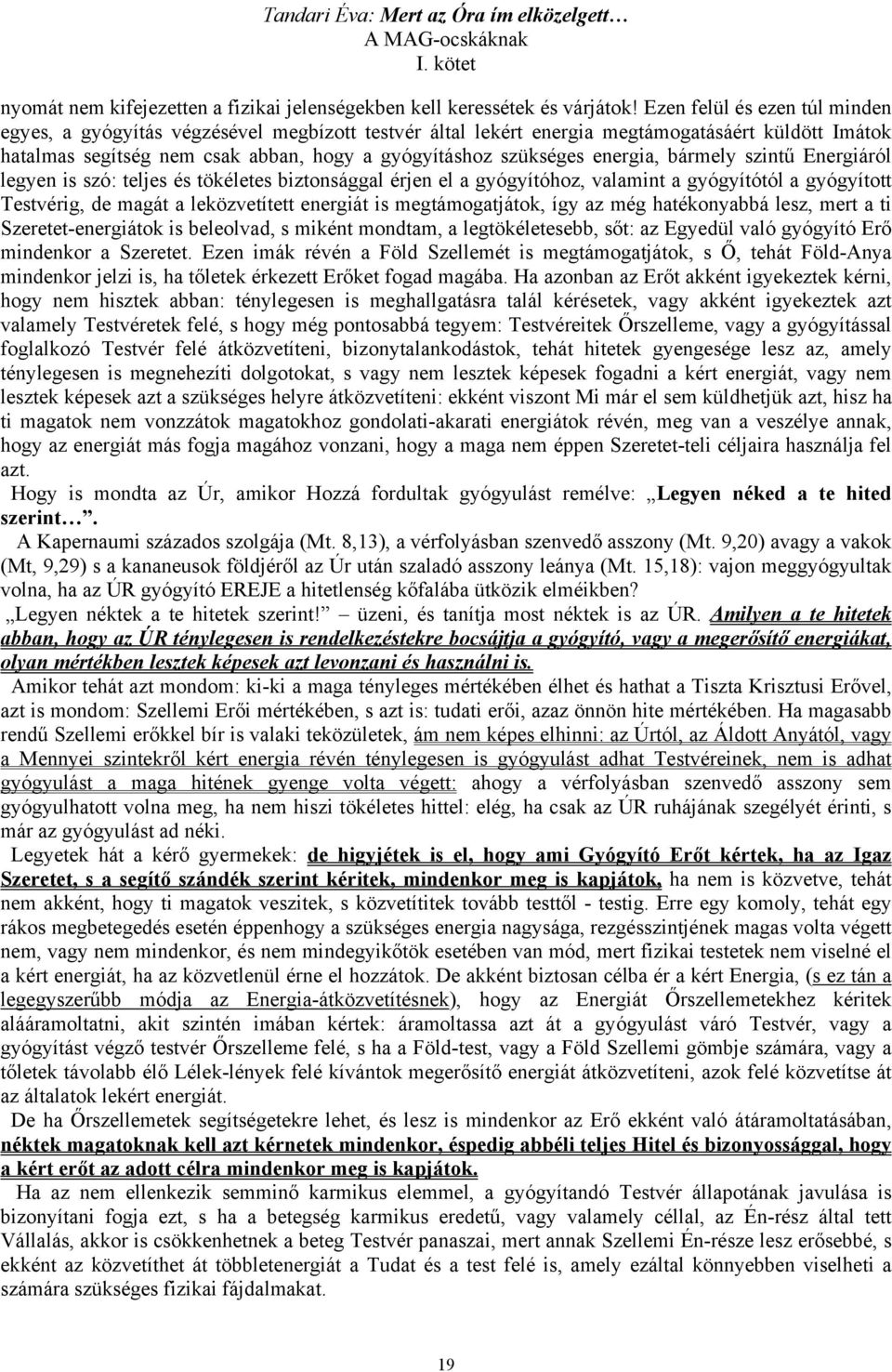 energia, bármely szintű Energiáról legyen is szó: teljes és tökéletes biztonsággal érjen el a gyógyítóhoz, valamint a gyógyítótól a gyógyított Testvérig, de magát a leközvetített energiát is