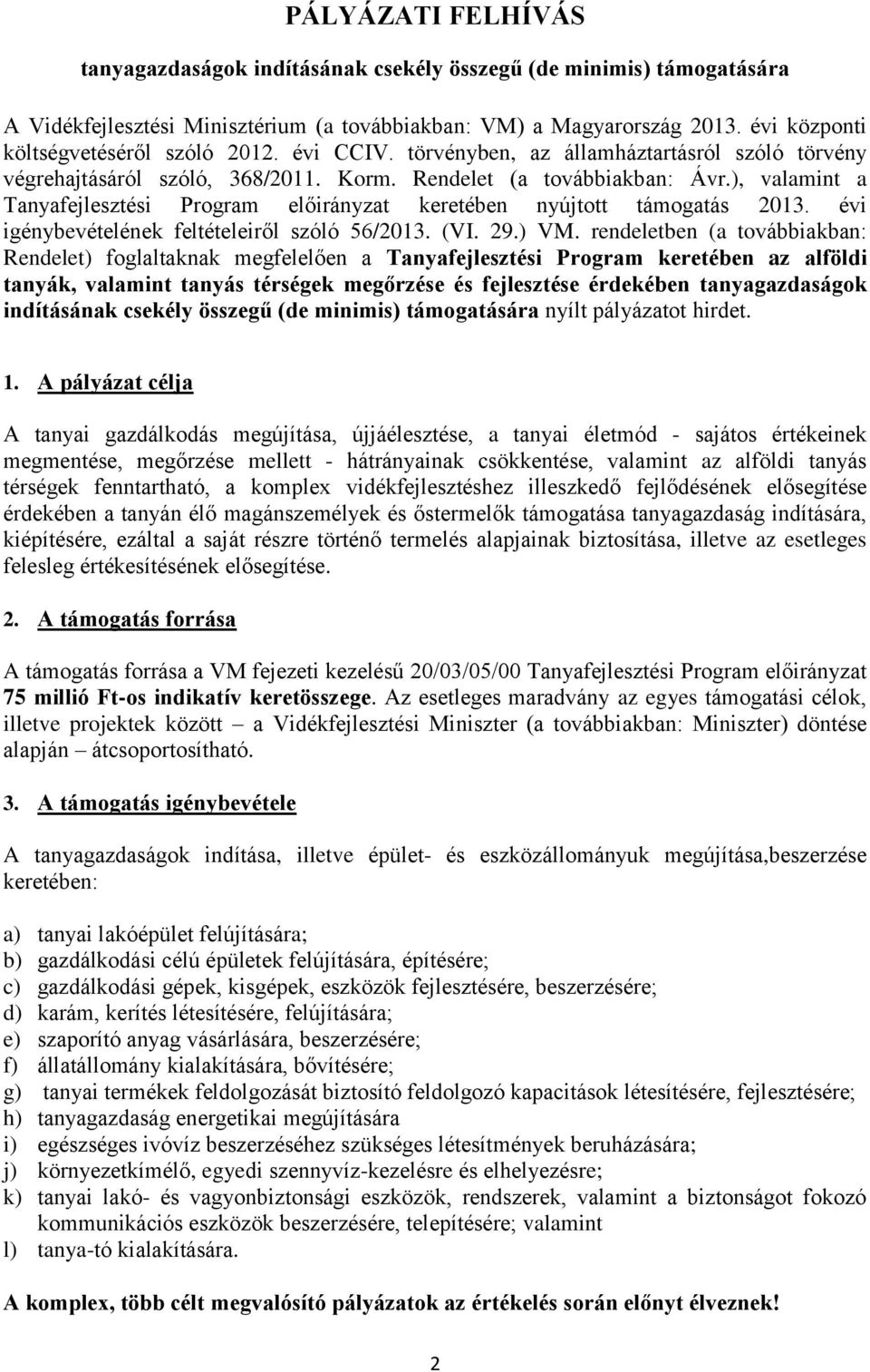 ), valamint a Tanyafejlesztési Program előirányzat keretében nyújtott támogatás 0. évi igénybevételének feltételeiről szóló 56/0. (VI. 9.) VM.