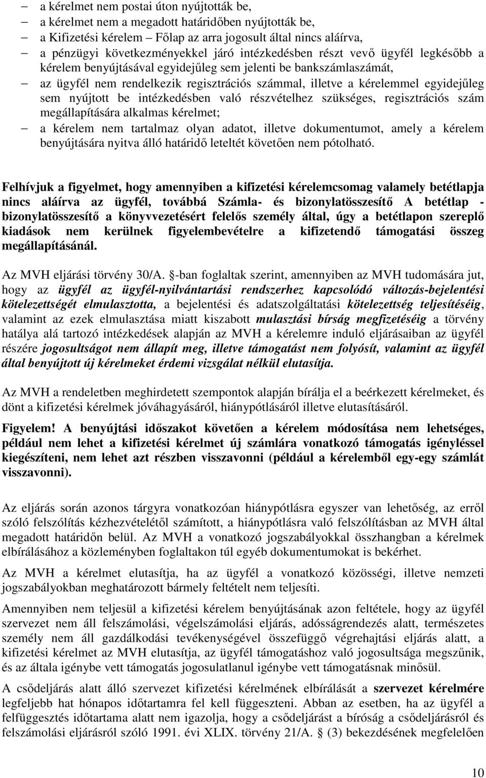 nyújtott be intézkedésben való részvételhez szükséges, regisztrációs szám megállapítására alkalmas kérelmet; a kérelem nem tartalmaz olyan adatot, illetve dokumentumot, amely a kérelem benyújtására