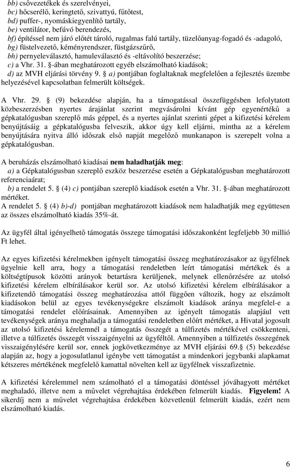 -ában meghatározott egyéb elszámolható kiadások; d) az MVH eljárási törvény 9. a) pontjában foglaltaknak megfelelően a fejlesztés üzembe helyezésével kapcsolatban felmerült költségek. A Vhr. 29.