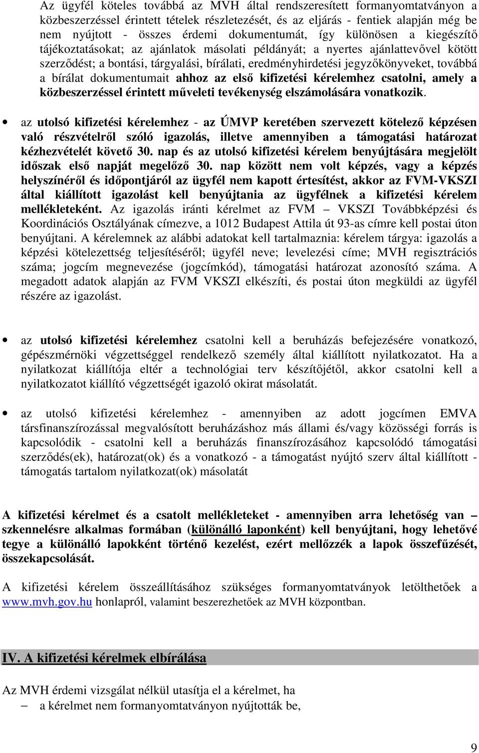 jegyzőkönyveket, továbbá a bírálat dokumentumait ahhoz az első kifizetési kérelemhez csatolni, amely a közbeszerzéssel érintett műveleti tevékenység elszámolására vonatkozik.