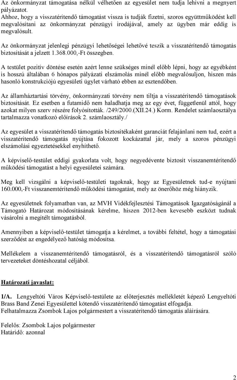 Az önkormányzat jelenlegi pénzügyi lehetőségei lehetővé teszik a visszatérítendő támogatás biztosítását a jelzett 1.368.000,-Ft összegben.