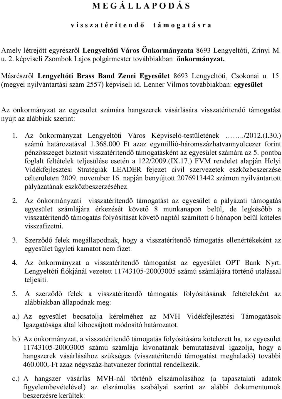 Lenner Vilmos továbbiakban: egyesület Az önkormányzat az egyesület számára hangszerek vásárlására visszatérítendő támogatást nyújt az alábbiak szerint: 1.