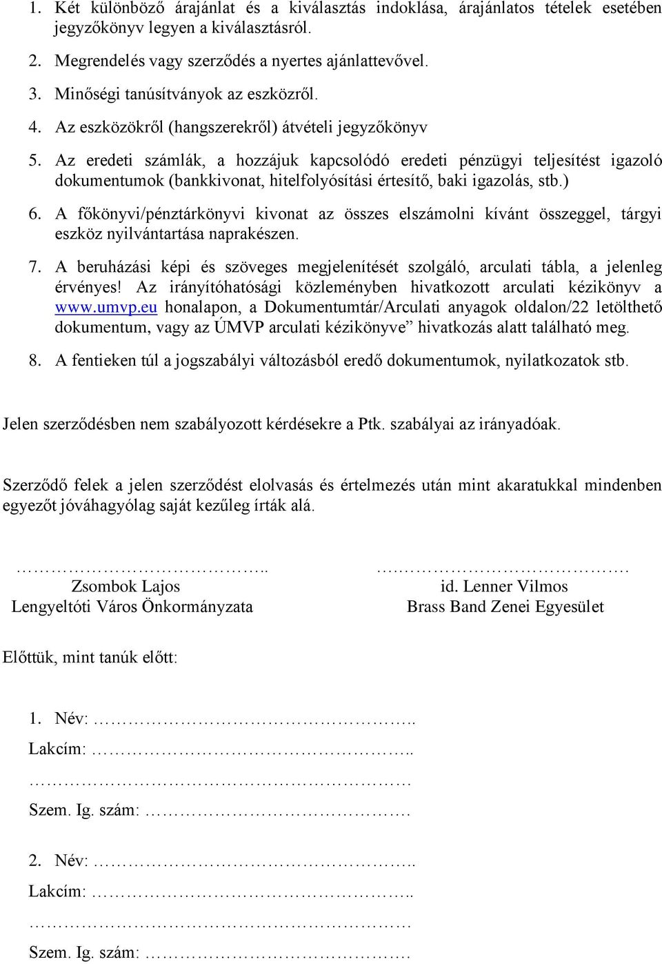 Az eredeti számlák, a hozzájuk kapcsolódó eredeti pénzügyi teljesítést igazoló dokumentumok (bankkivonat, hitelfolyósítási értesítő, baki igazolás, stb.) 6.