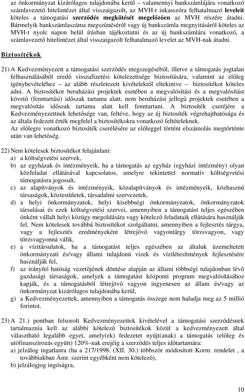 Bármelyik bankszámlaszáma megszűnéséről vagy új bankszámla megnyitásáról köteles az MVH-t nyolc napon belül írásban tájékoztatni és az új bankszámlára vonatkozó, a számlavezető hitelintézet által