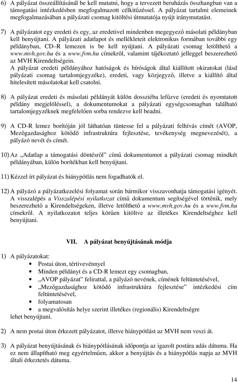 7) A pályázatot egy eredeti és egy, az eredetivel mindenben megegyező másolati példányban kell benyújtani.