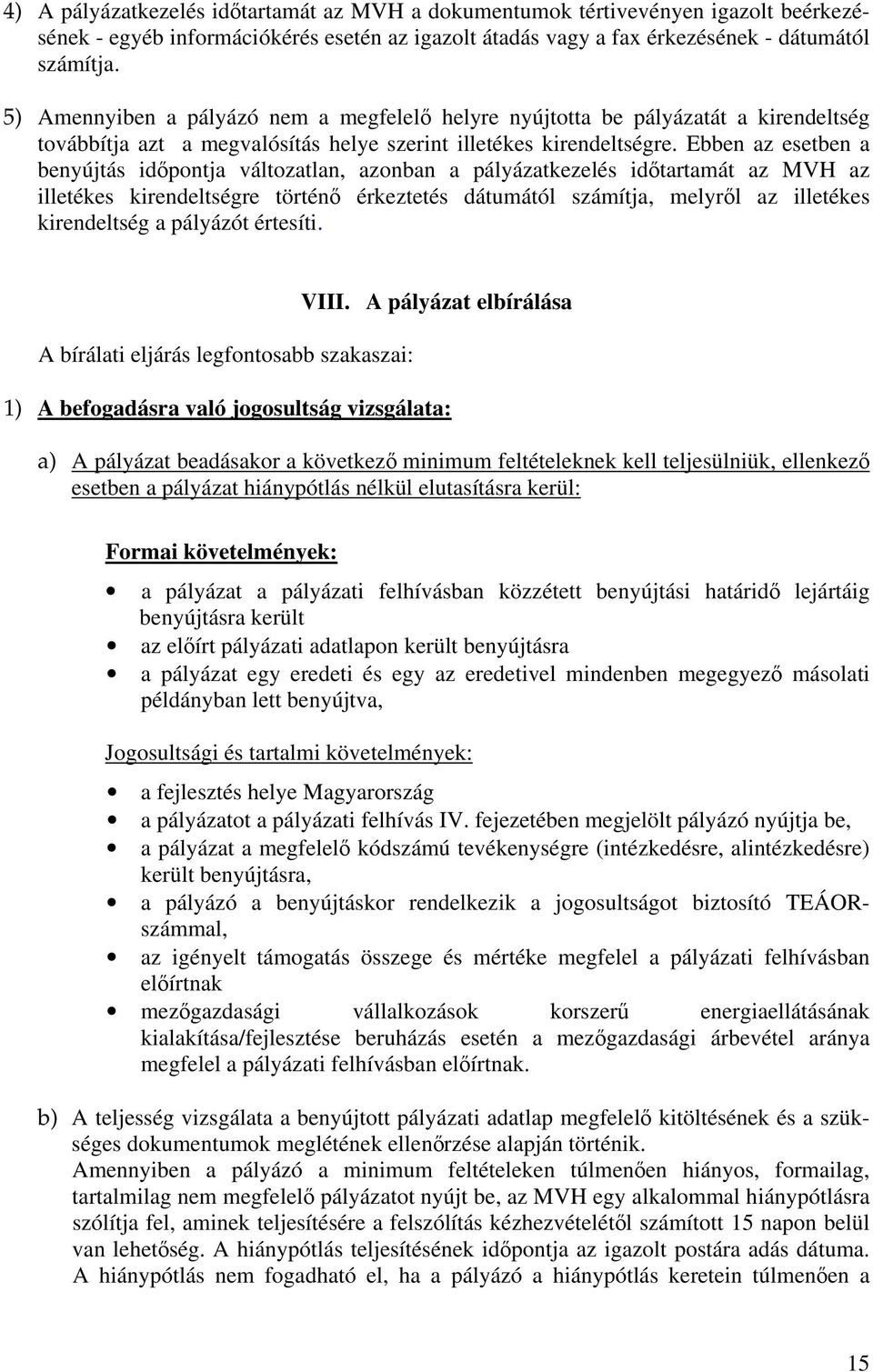 Ebben az esetben a benyújtás időpontja változatlan, azonban a pályázatkezelés időtartamát az MVH az illetékes kirendeltségre történő érkeztetés dátumától számítja, melyről az illetékes kirendeltség a