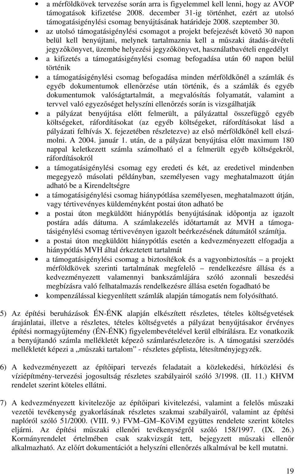 az utolsó támogatásigénylési csomagot a projekt befejezését követő 30 napon belül kell benyújtani, melynek tartalmaznia kell a műszaki átadás-átvételi jegyzőkönyvet, üzembe helyezési jegyzőkönyvet,