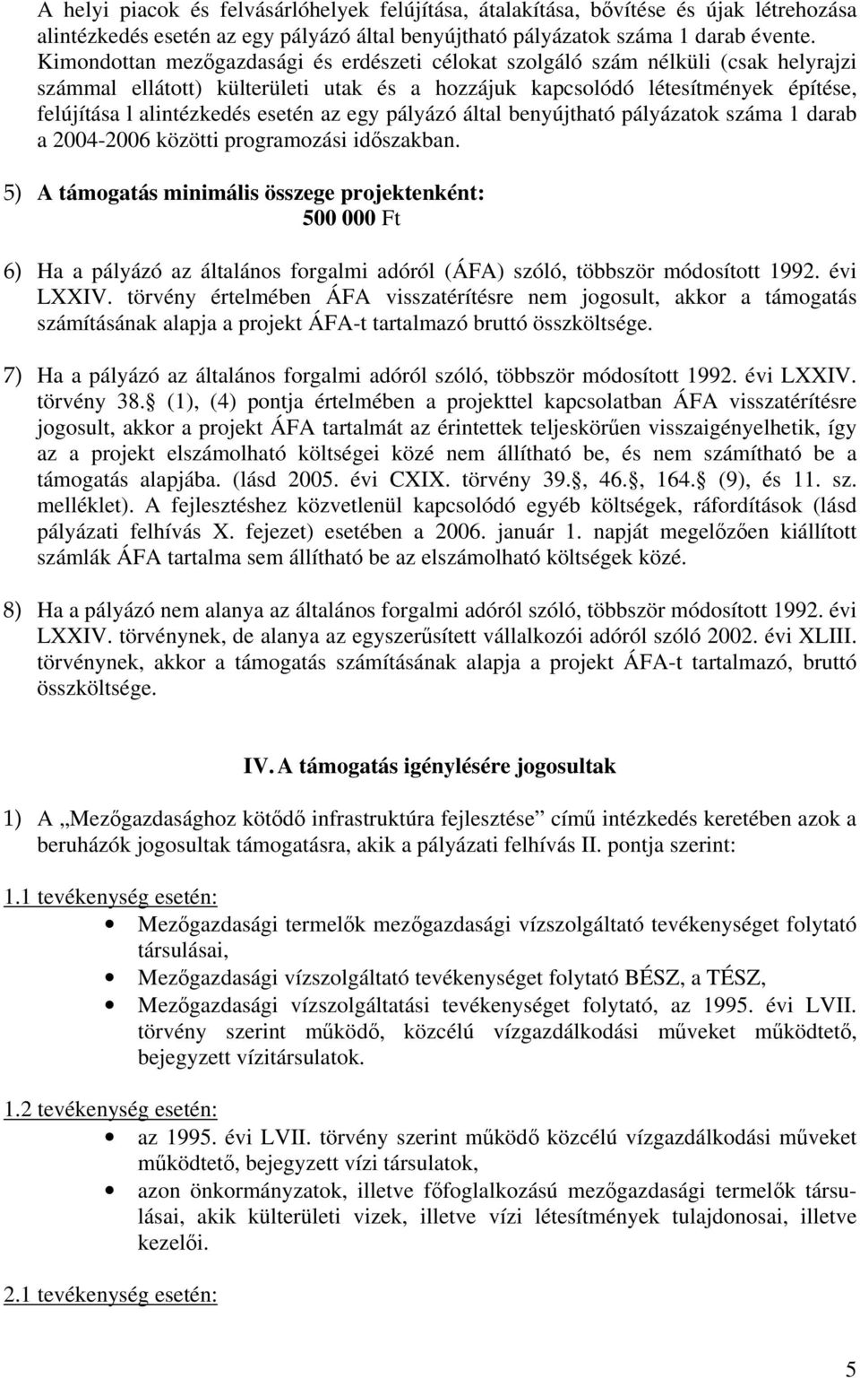 esetén az egy pályázó által benyújtható pályázatok száma 1 darab a 2004-2006 közötti programozási időszakban.