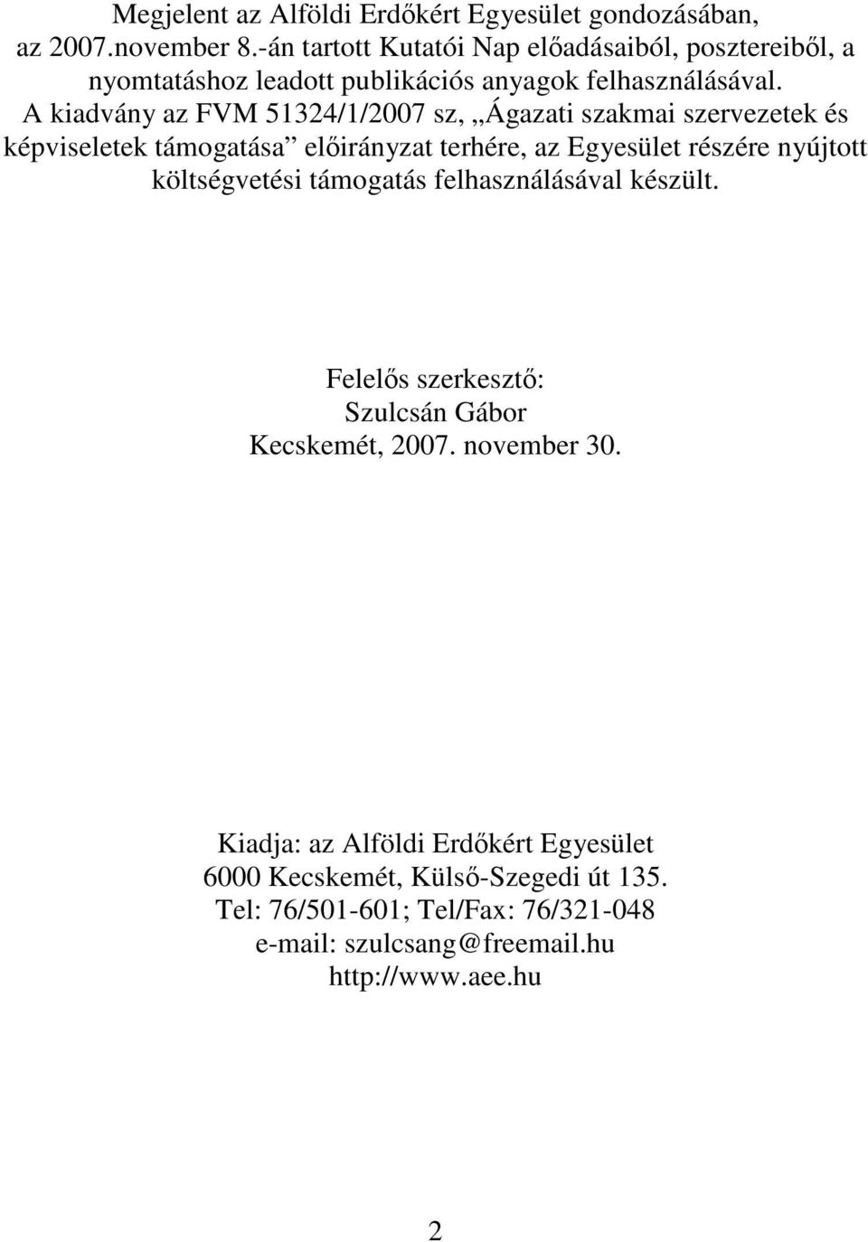 A kiadvány az FVM 51324/1/2007 sz, Ágazati szakmai szervezetek és képviseletek támogatása elıirányzat terhére, az Egyesület részére nyújtott