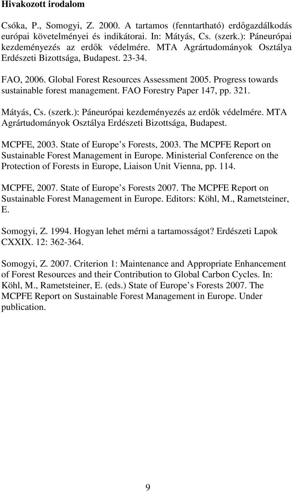 Mátyás, Cs. (szerk.): Páneurópai kezdeményezés az erdık védelmére. MTA Agrártudományok Osztálya Erdészeti Bizottsága, Budapest. MCPFE, 2003. State of Europe s Forests, 2003.