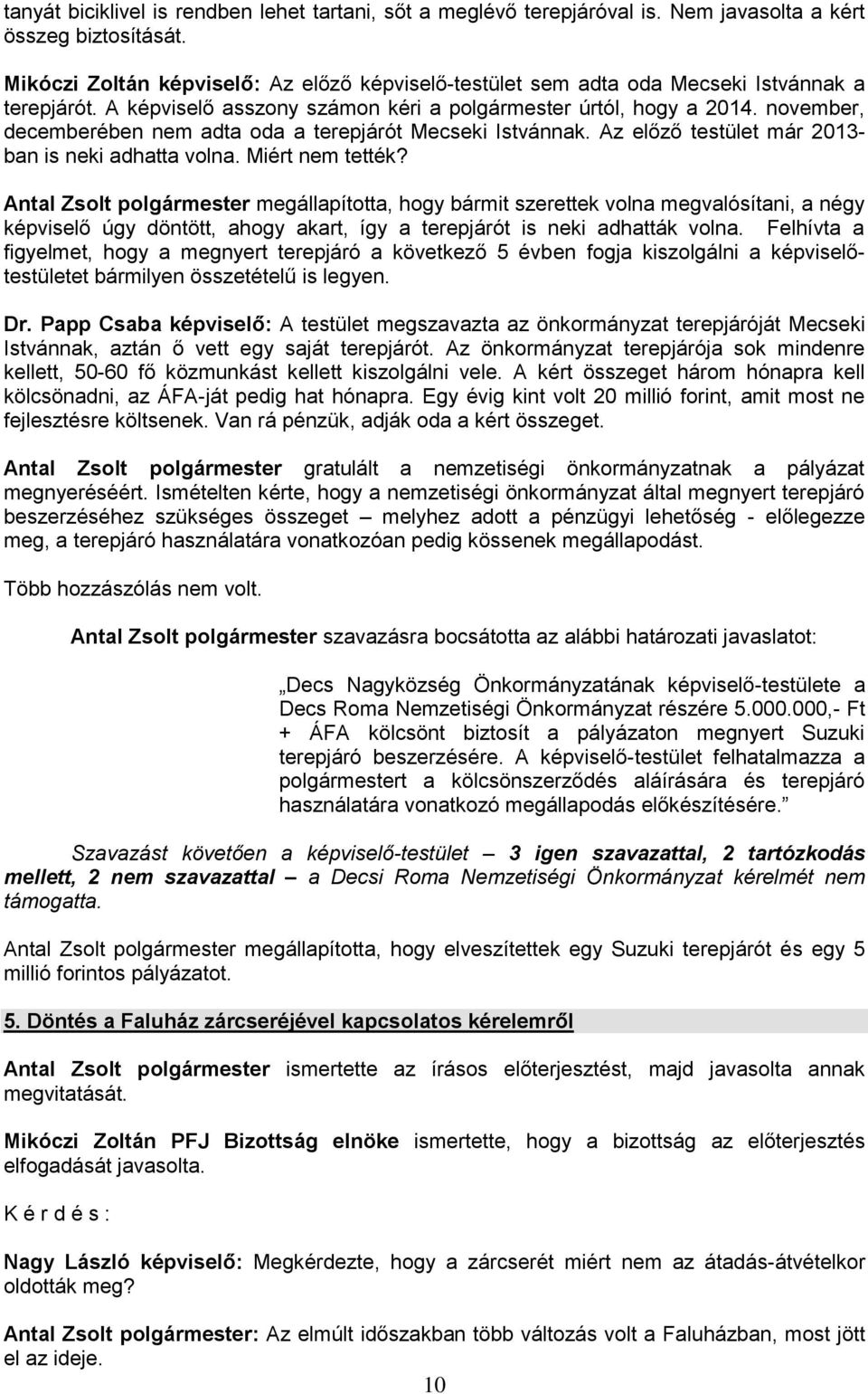 november, decemberében nem adta oda a terepjárót Mecseki Istvánnak. Az előző testület már 2013- ban is neki adhatta volna. Miért nem tették?