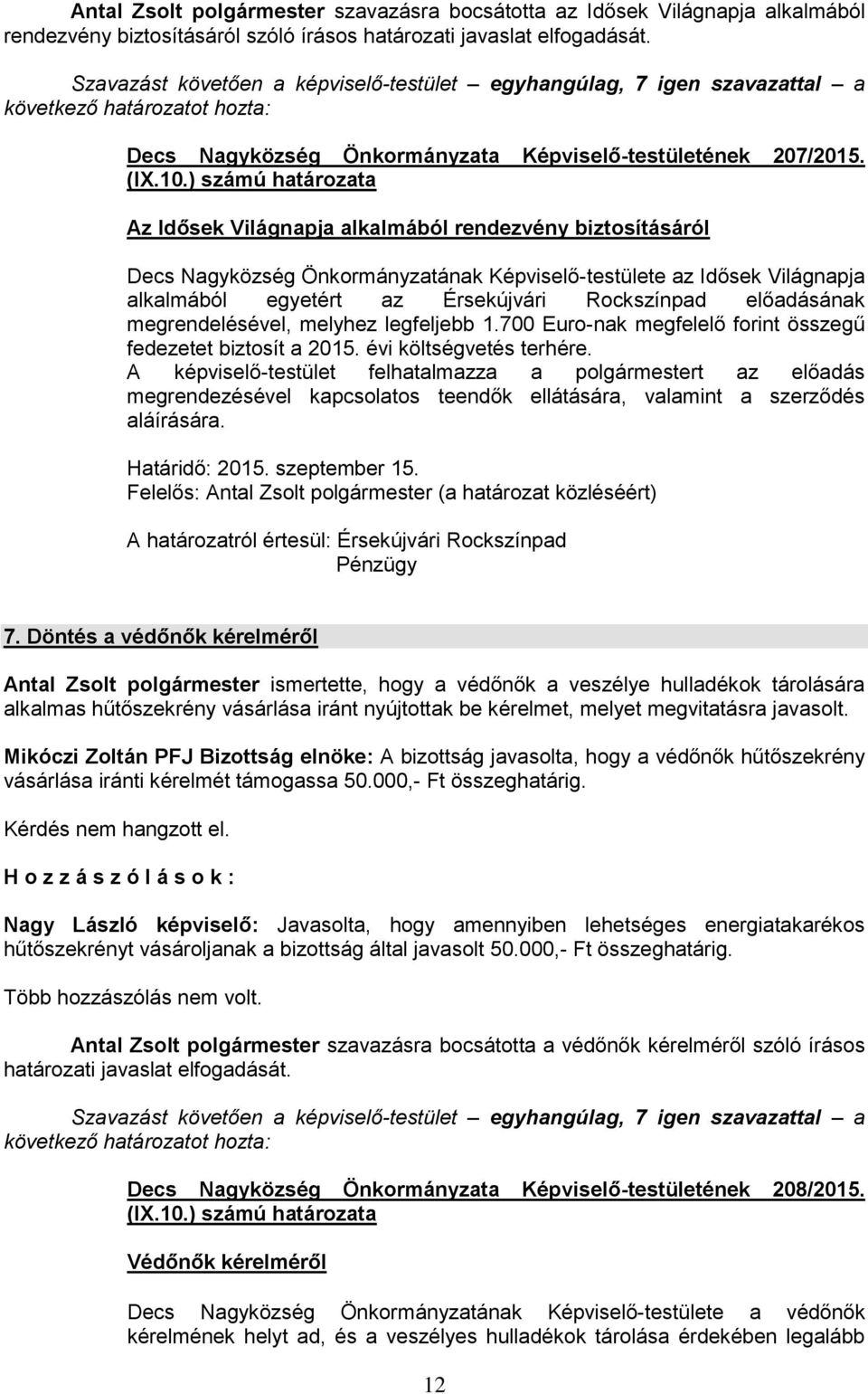 ) számú határozata Az Idősek Világnapja alkalmából rendezvény biztosításáról Decs Nagyközség Önkormányzatának Képviselő-testülete az Idősek Világnapja alkalmából egyetért az Érsekújvári Rockszínpad