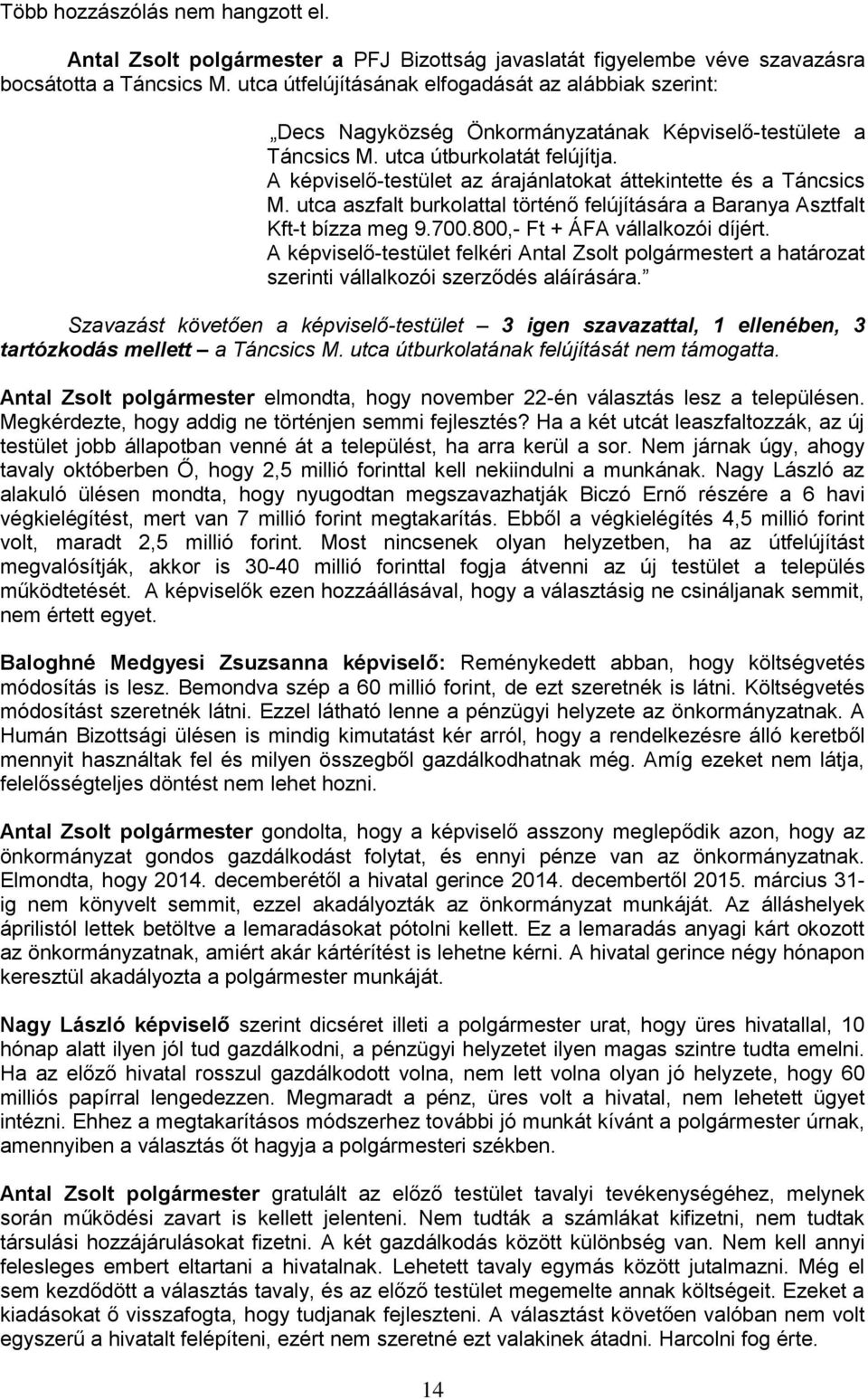 A képviselő-testület az árajánlatokat áttekintette és a Táncsics M. utca aszfalt burkolattal történő felújítására a Baranya Asztfalt Kft-t bízza meg 9.700.800,- Ft + ÁFA vállalkozói díjért.