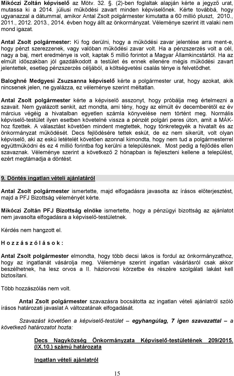 Véleménye szerint itt valaki nem mond igazat. Antal Zsolt polgármester: Ki fog derülni, hogy a működési zavar jelentése arra ment-e, hogy pénzt szerezzenek, vagy valóban működési zavar volt.