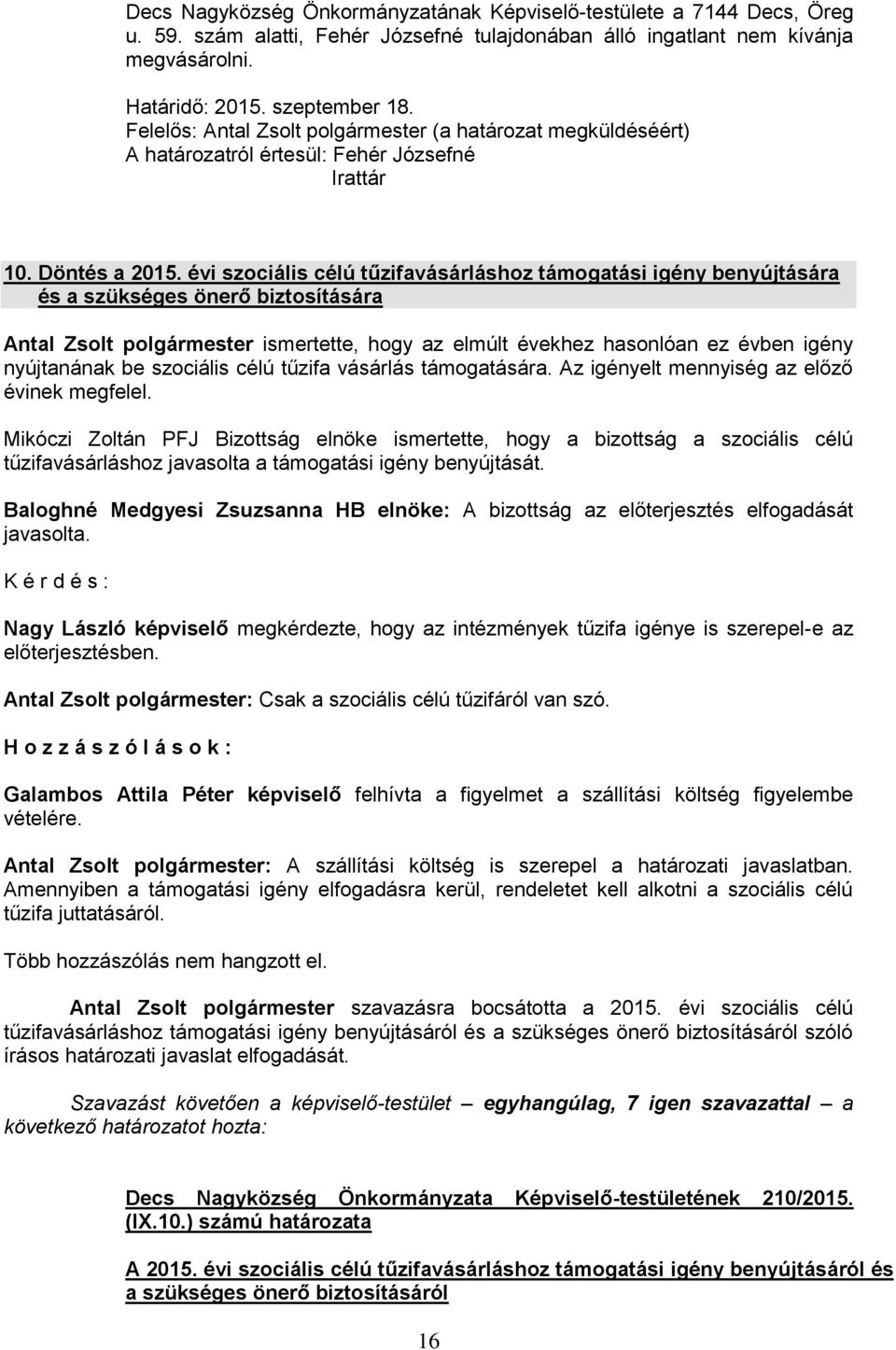 évi szociális célú tűzifavásárláshoz támogatási igény benyújtására és a szükséges önerő biztosítására Antal Zsolt polgármester ismertette, hogy az elmúlt évekhez hasonlóan ez évben igény nyújtanának