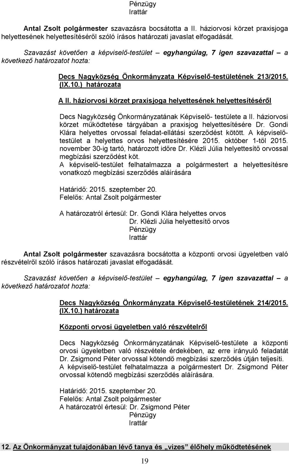 háziorvosi körzet praxisjoga helyettesének helyettesítéséről Decs Nagyközség Önkormányzatának Képviselő- testülete a II. háziorvosi körzet működtetése tárgyában a praxisjog helyettesítésére Dr.