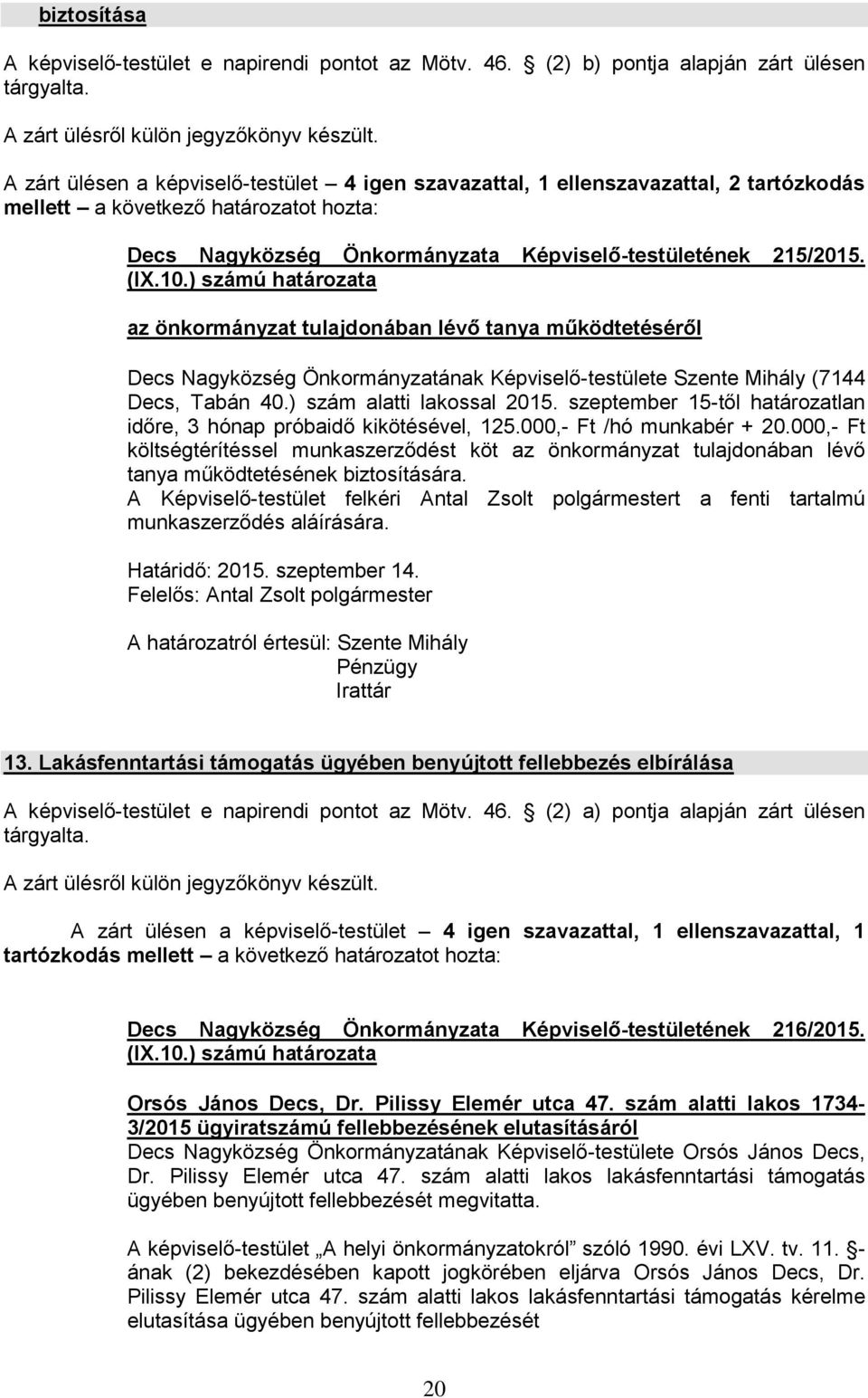 ) számú határozata az önkormányzat tulajdonában lévő tanya működtetéséről Decs Nagyközség Önkormányzatának Képviselő-testülete Szente Mihály (7144 Decs, Tabán 40.) szám alatti lakossal 2015.