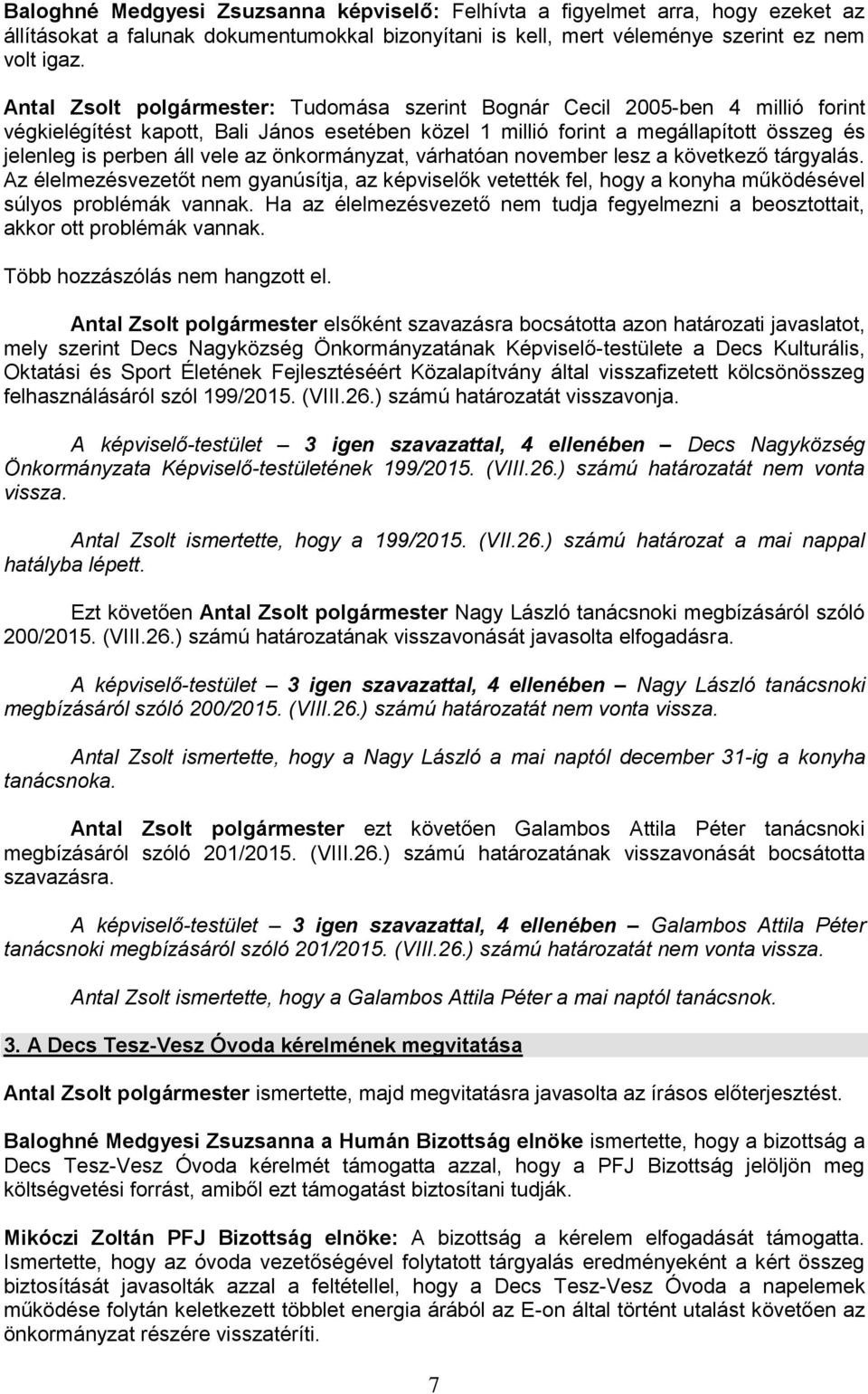 az önkormányzat, várhatóan november lesz a következő tárgyalás. Az élelmezésvezetőt nem gyanúsítja, az képviselők vetették fel, hogy a konyha működésével súlyos problémák vannak.