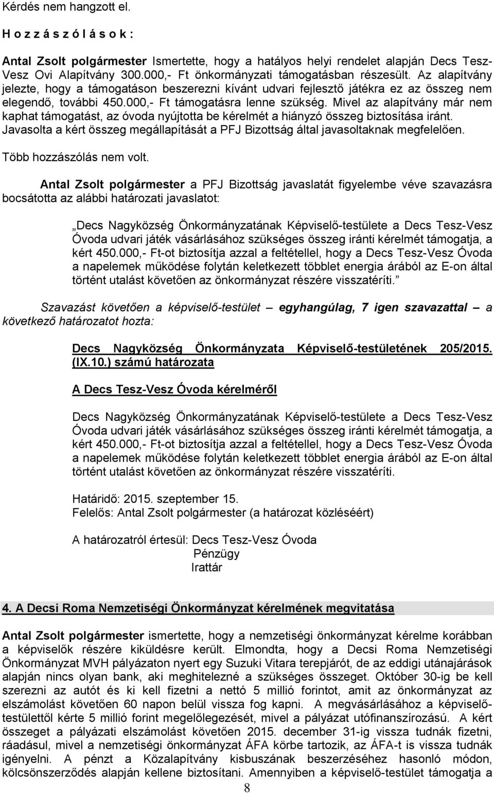 000,- Ft támogatásra lenne szükség. Mivel az alapítvány már nem kaphat támogatást, az óvoda nyújtotta be kérelmét a hiányzó összeg biztosítása iránt.