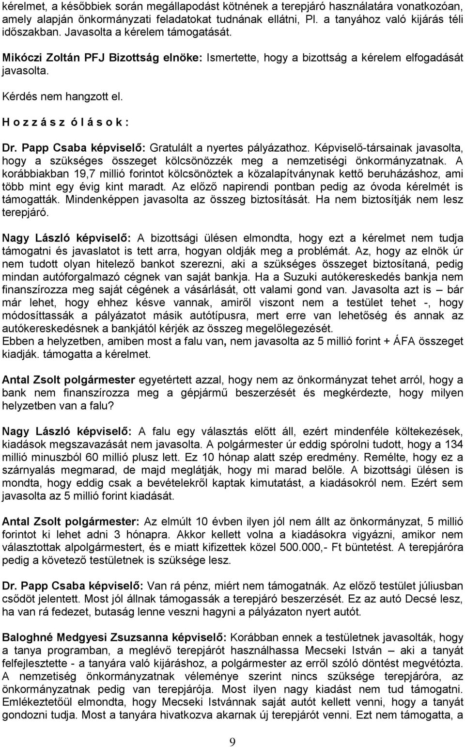 Papp Csaba képviselő: Gratulált a nyertes pályázathoz. Képviselő-társainak javasolta, hogy a szükséges összeget kölcsönözzék meg a nemzetiségi önkormányzatnak.