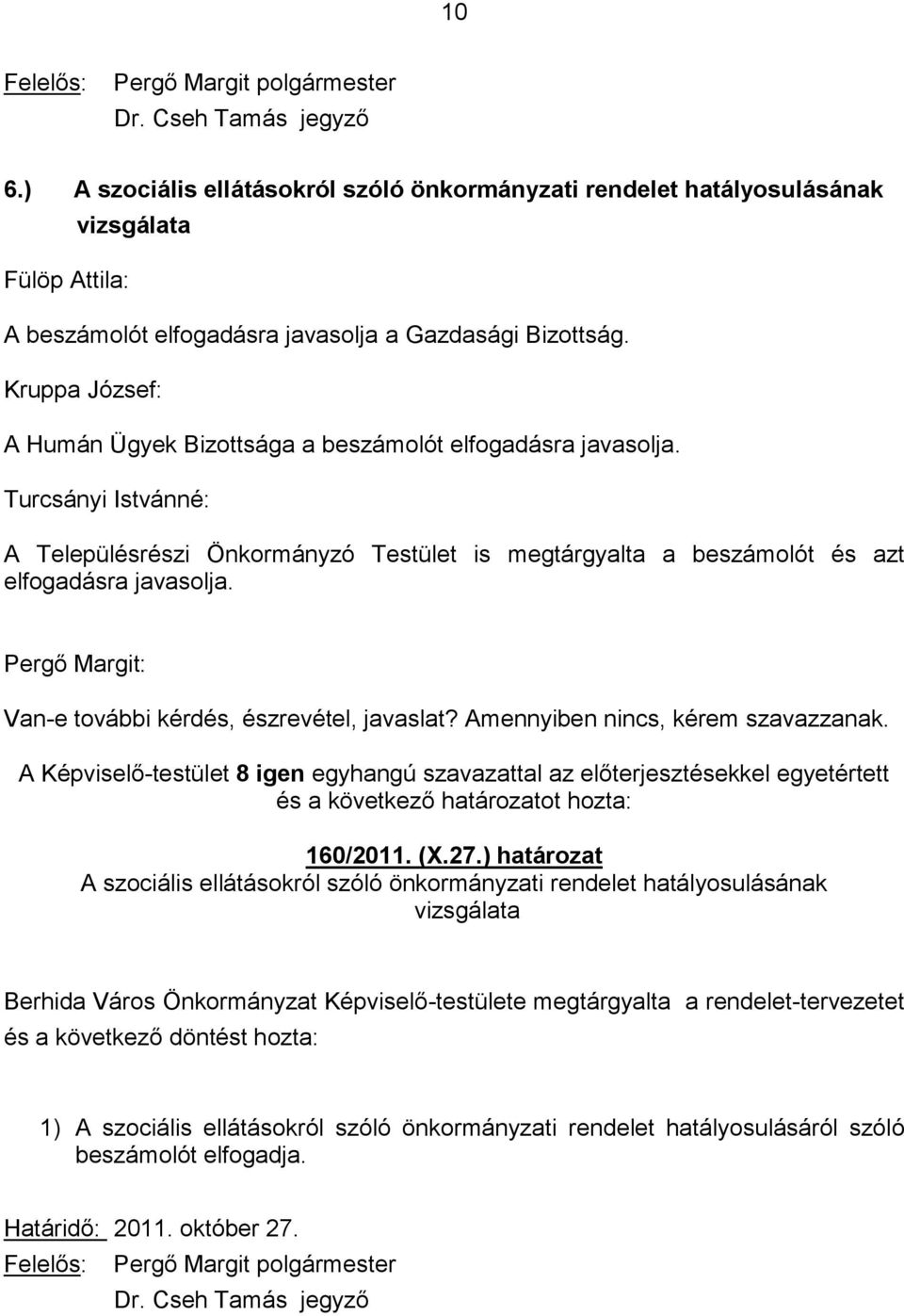 A Képviselő-testület 8 igen egyhangú szavazattal az előterjesztésekkel egyetértett 160/2011. (X.27.