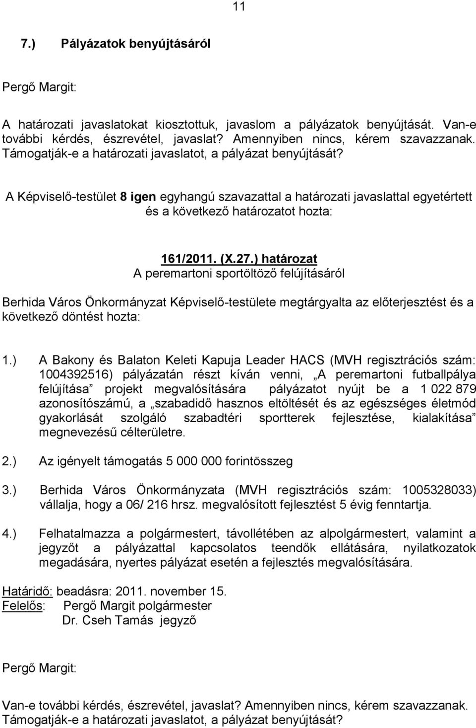 ) határozat A peremartoni sportöltöző felújításáról Berhida Város Önkormányzat Képviselő-testülete megtárgyalta az előterjesztést és a következő döntést hozta: 1.