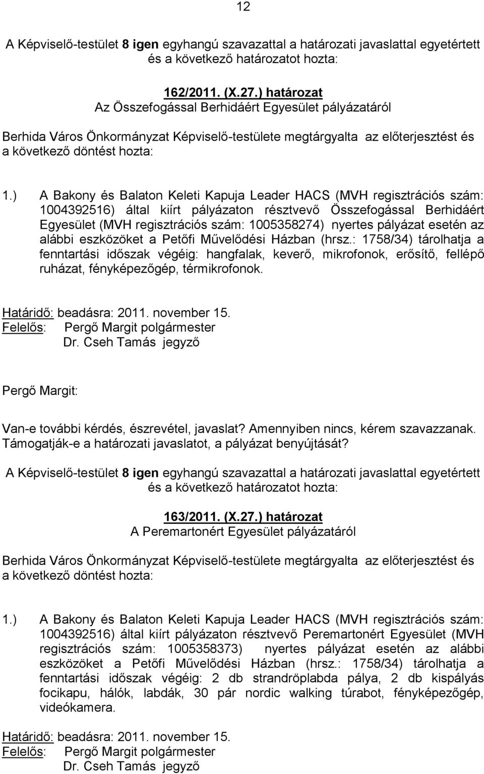 ) A Bakony és Balaton Keleti Kapuja Leader HACS (MVH regisztrációs szám: 1004392516) által kiírt pályázaton résztvevő Összefogással Berhidáért Egyesület (MVH regisztrációs szám: 1005358274) nyertes