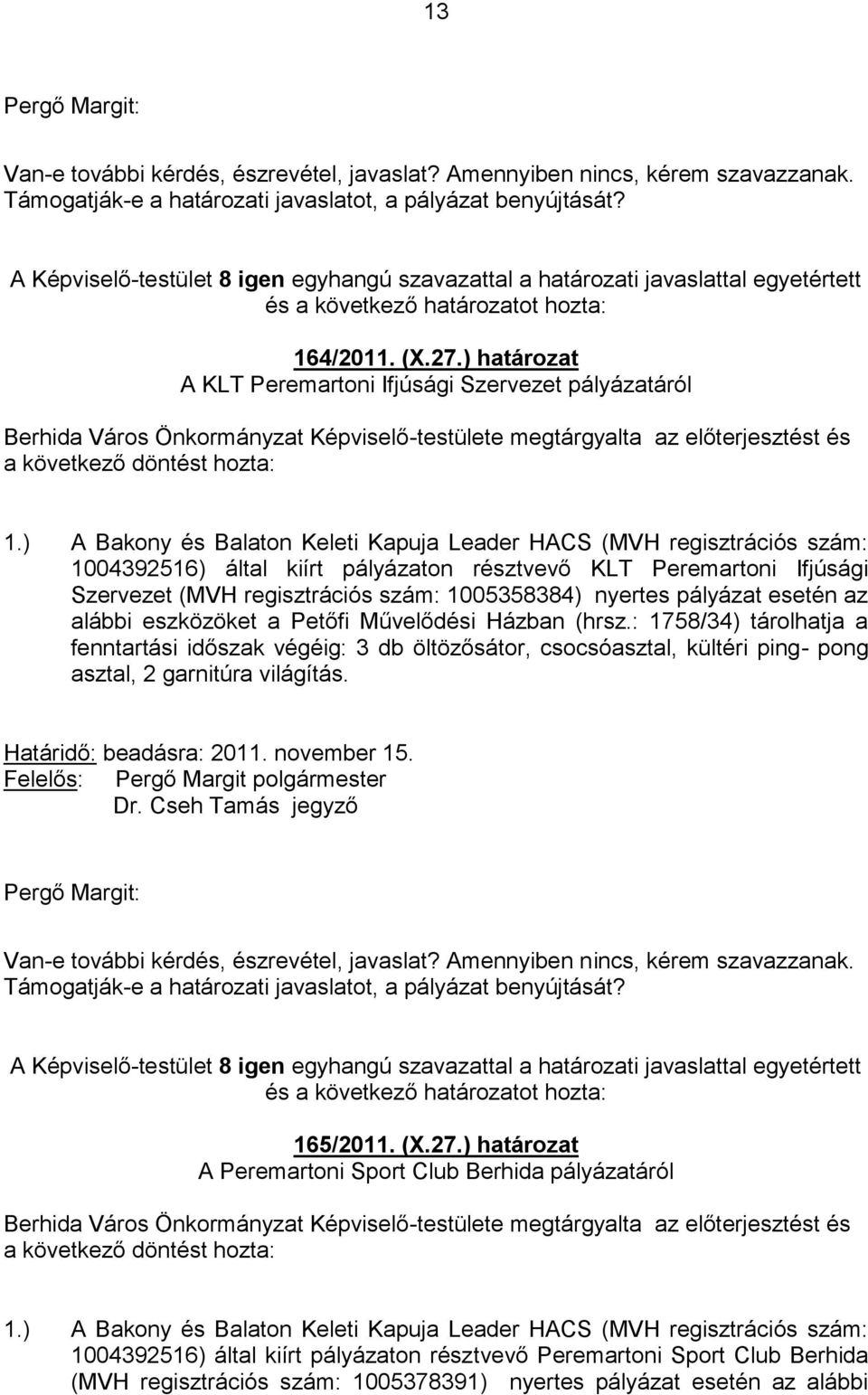 ) A Bakony és Balaton Keleti Kapuja Leader HACS (MVH regisztrációs szám: 1004392516) által kiírt pályázaton résztvevő KLT Peremartoni Ifjúsági Szervezet (MVH regisztrációs szám: 1005358384) nyertes