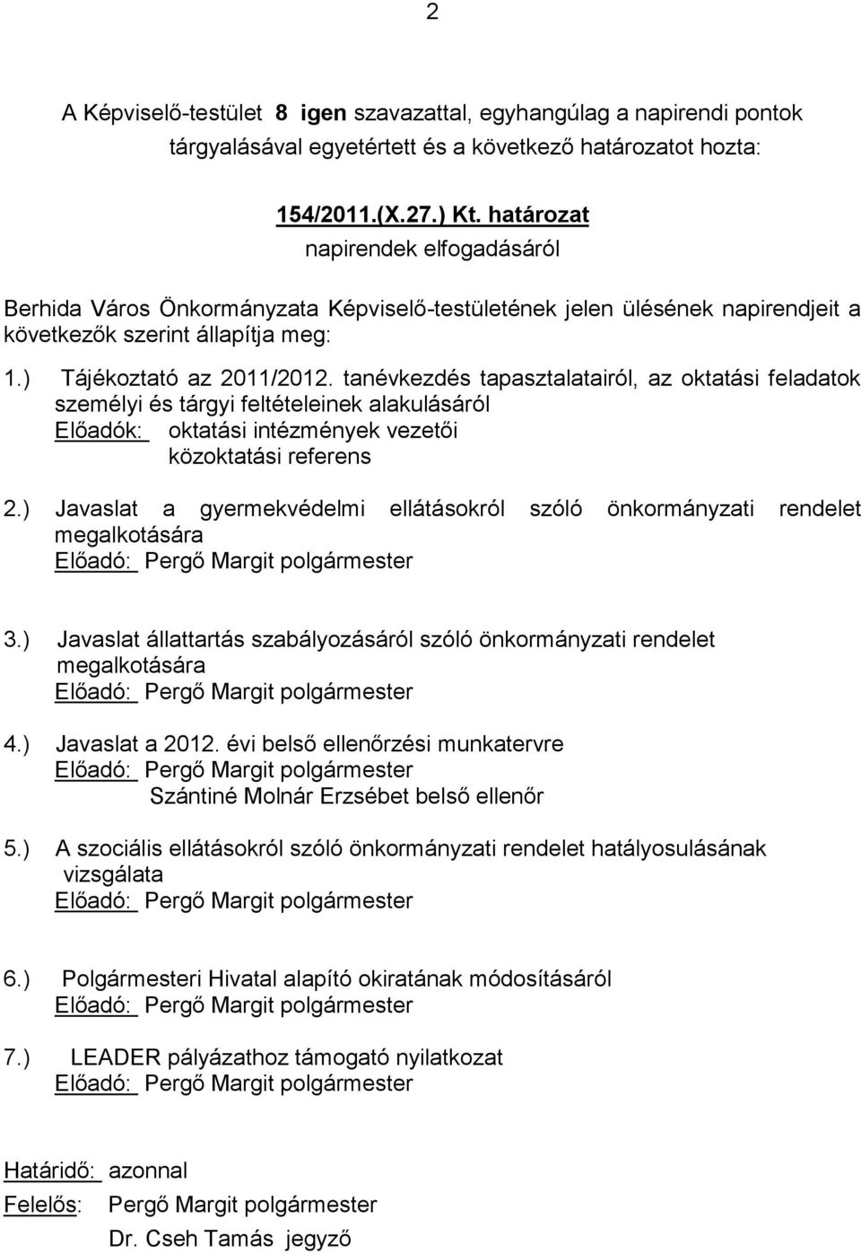 tanévkezdés tapasztalatairól, az oktatási feladatok személyi és tárgyi feltételeinek alakulásáról Előadók: oktatási intézmények vezetői közoktatási referens 2.