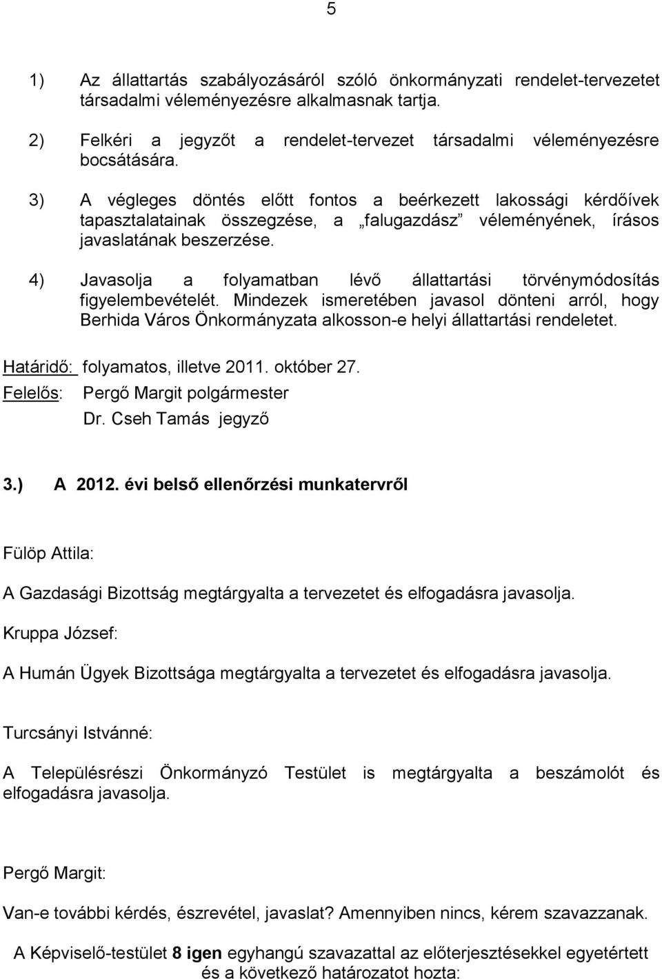 3) A végleges döntés előtt fontos a beérkezett lakossági kérdőívek tapasztalatainak összegzése, a falugazdász véleményének, írásos javaslatának beszerzése.