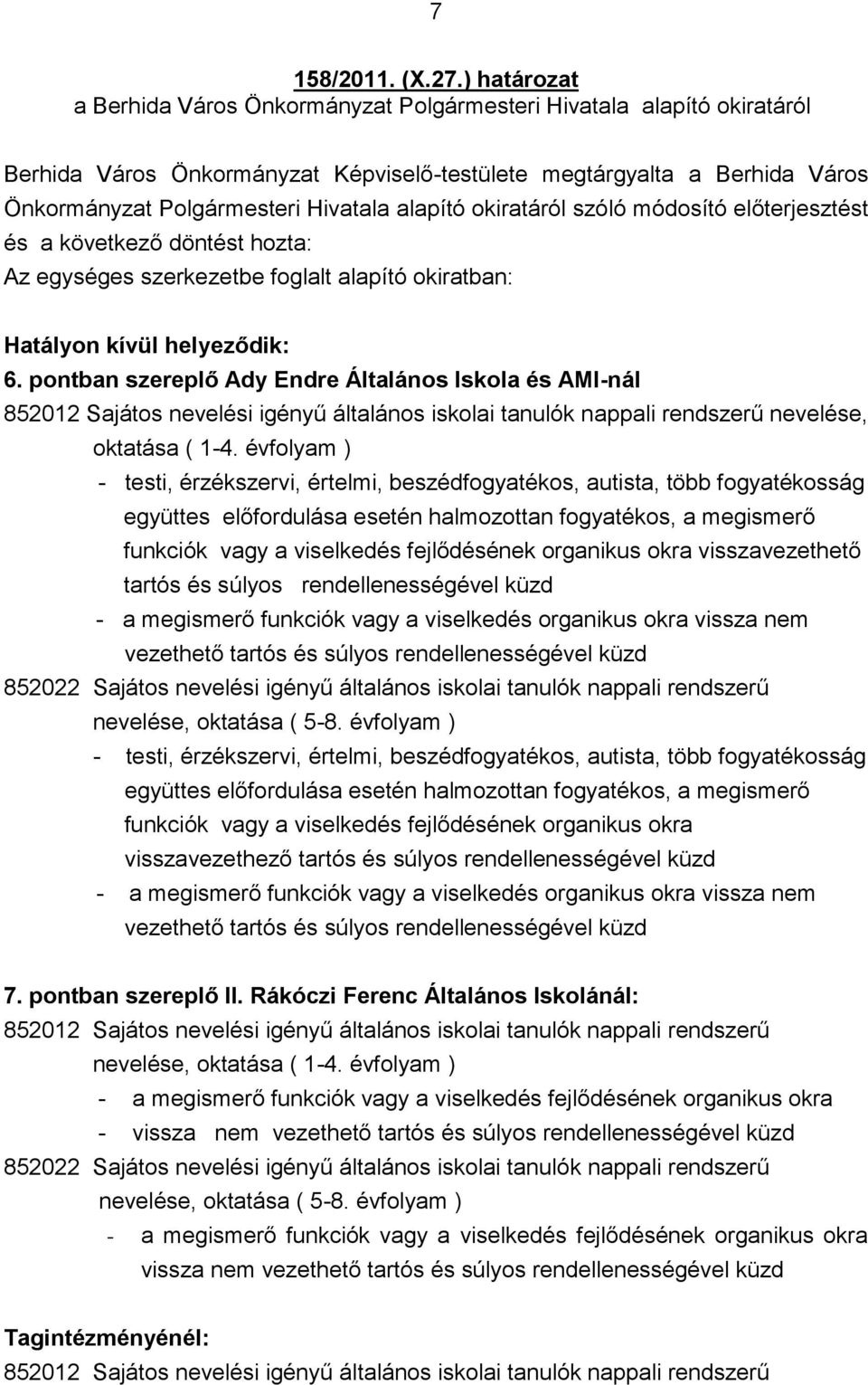 alapító okiratáról szóló módosító előterjesztést és a következő döntést hozta: Az egységes szerkezetbe foglalt alapító okiratban: Hatályon kívül helyeződik: 6.