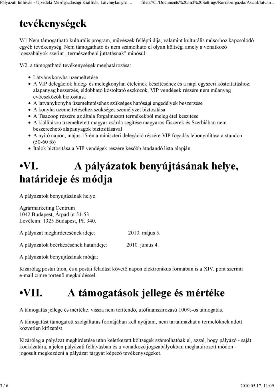 a támogatható tevékenységek meghatározása: Látványkonyha üzemeltetése A VIP delegációk hideg- és melegkonyhai ételeinek készítéséhez és a napi egyszeri kóstoltatáshoz: alapanyag beszerzés, eldobható