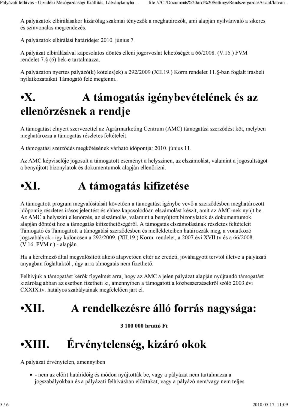 A pályázaton nyertes pályázó(k) köteles(ek) a 292/2009 (XII.19.) Korm.rendelet 11. -ban foglalt írásbeli nyilatkozataikat Támogató felé megtenni.. X.