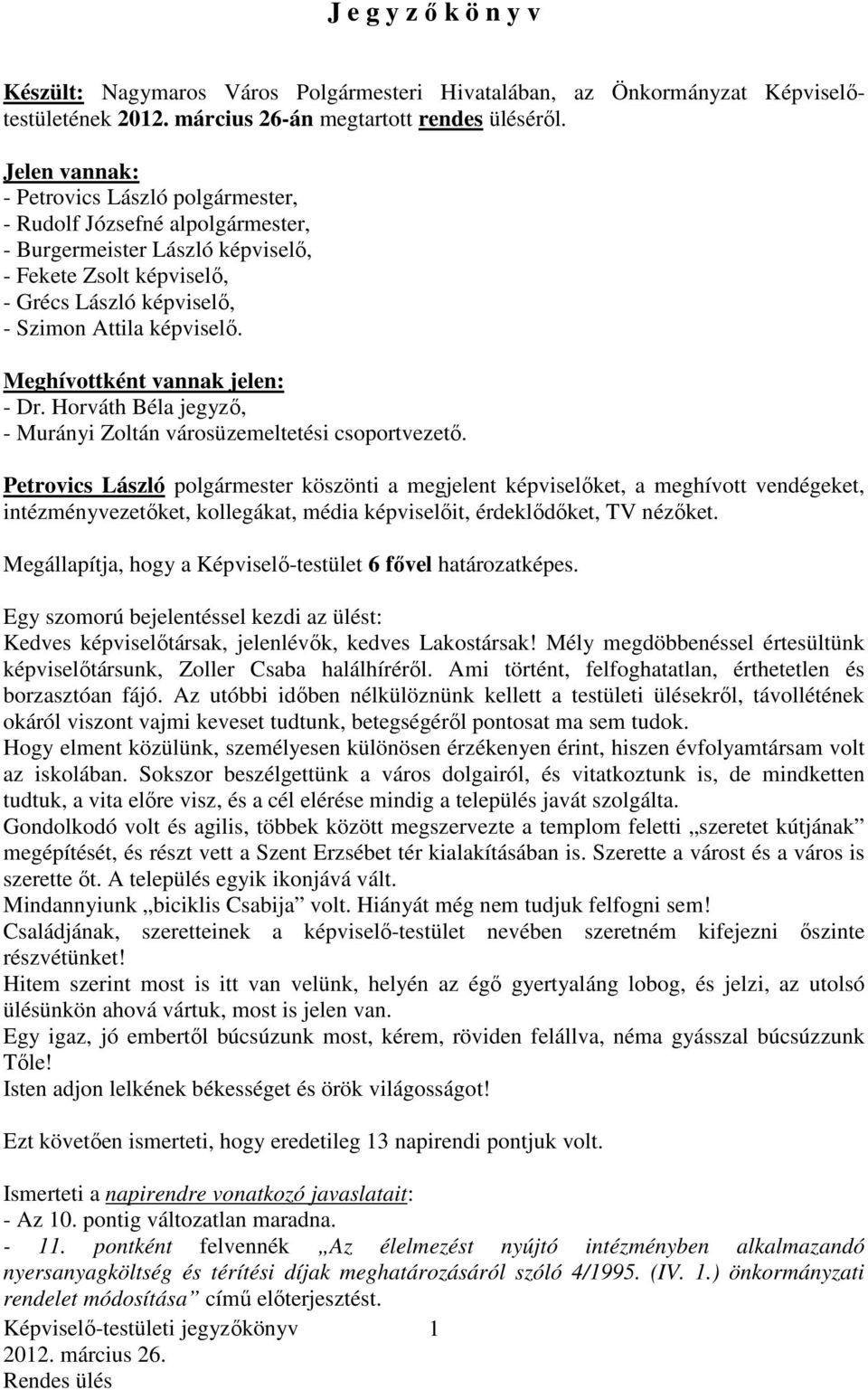 Meghívottként vannak jelen: - Dr. Horváth Béla jegyző, - Murányi Zoltán városüzemeltetési csoportvezető.