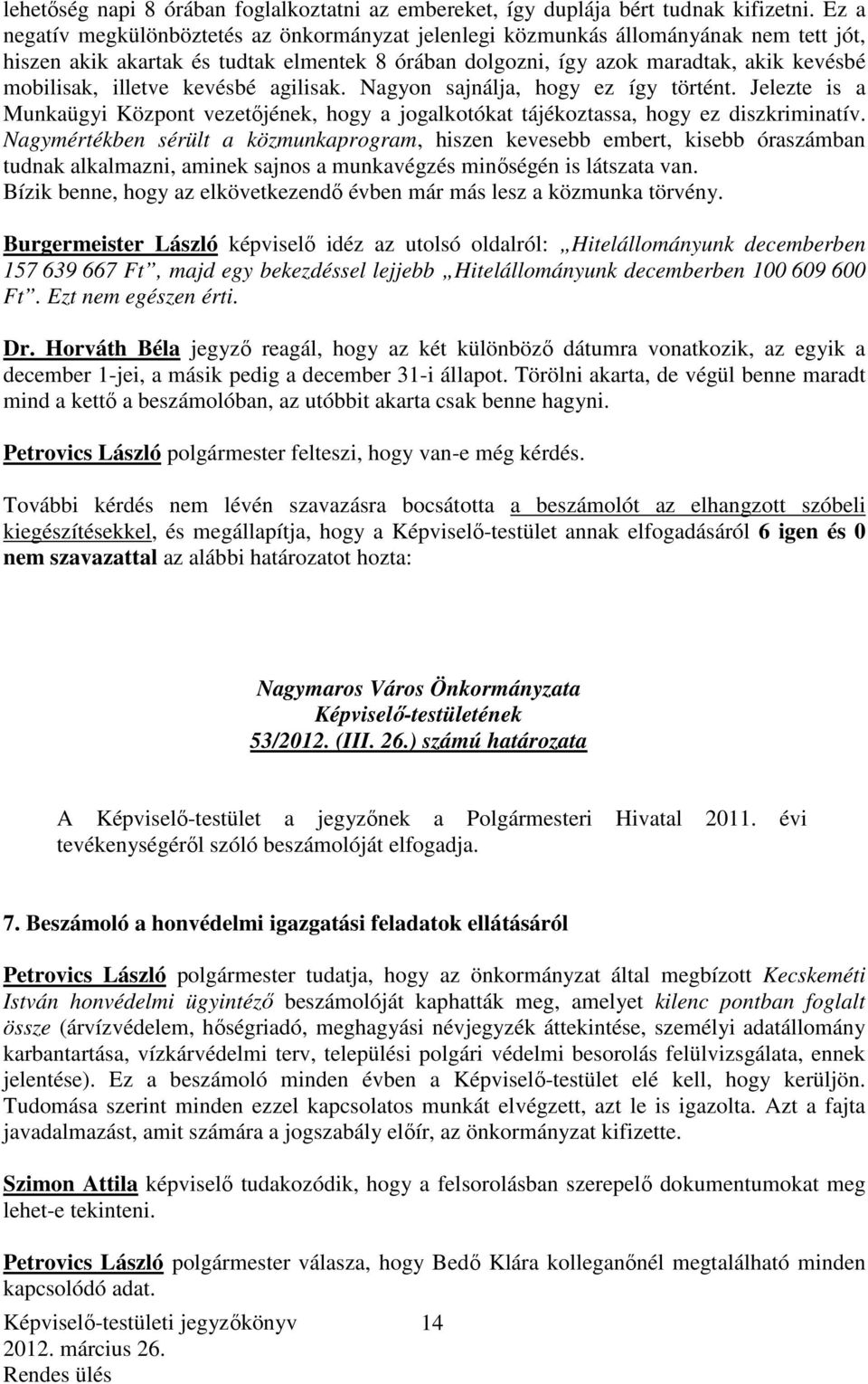 illetve kevésbé agilisak. Nagyon sajnálja, hogy ez így történt. Jelezte is a Munkaügyi Központ vezetőjének, hogy a jogalkotókat tájékoztassa, hogy ez diszkriminatív.