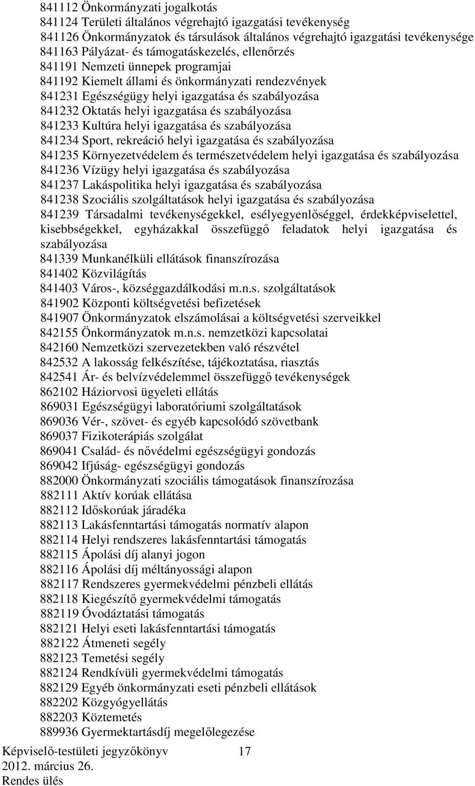 és szabályozása 841233 Kultúra helyi igazgatása és szabályozása 841234 Sport, rekreáció helyi igazgatása és szabályozása 841235 Környezetvédelem és természetvédelem helyi igazgatása és szabályozása