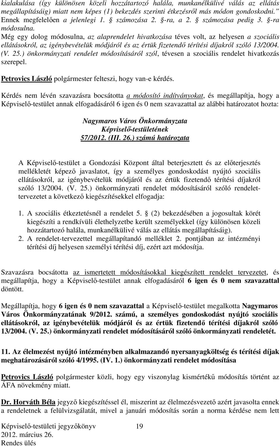 Még egy dolog módosulna, az alaprendelet hivatkozása téves volt, az helyesen a szociális ellátásokról, az igénybevételük módjáról és az értük fizetendő térítési díjakról szóló 13/2004. (V. 25.