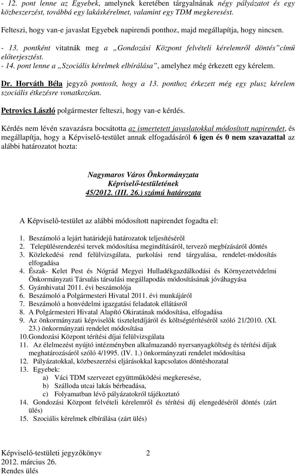 pont lenne a Szociális kérelmek elbírálása, amelyhez még érkezett egy kérelem. Dr. Horváth Béla jegyző pontosít, hogy a 13. ponthoz érkezett még egy plusz kérelem szociális étkezésre vonatkozóan.