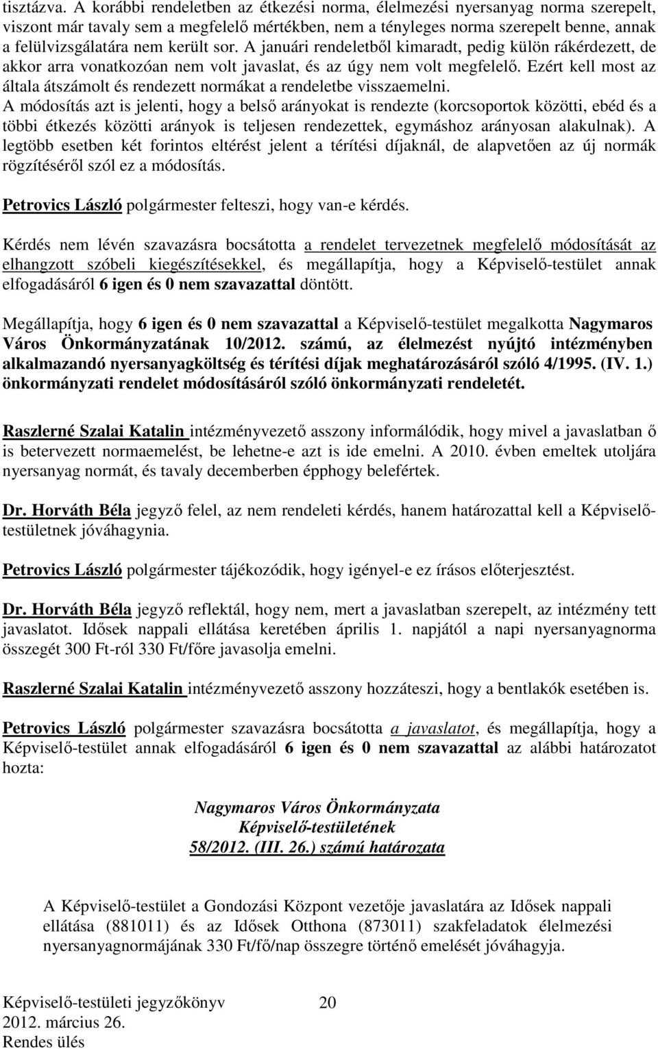 került sor. A januári rendeletből kimaradt, pedig külön rákérdezett, de akkor arra vonatkozóan nem volt javaslat, és az úgy nem volt megfelelő.