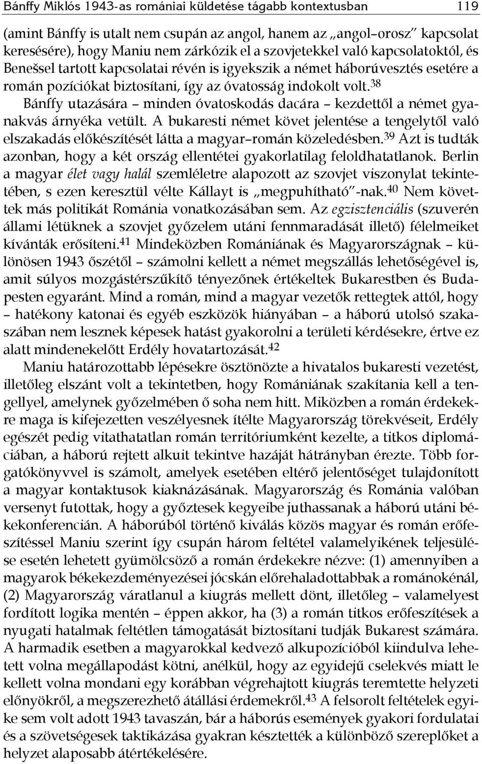 38 Bánffy utazására minden óvatoskodás dacára kezdettől a német gyanakvás árnyéka vetült.