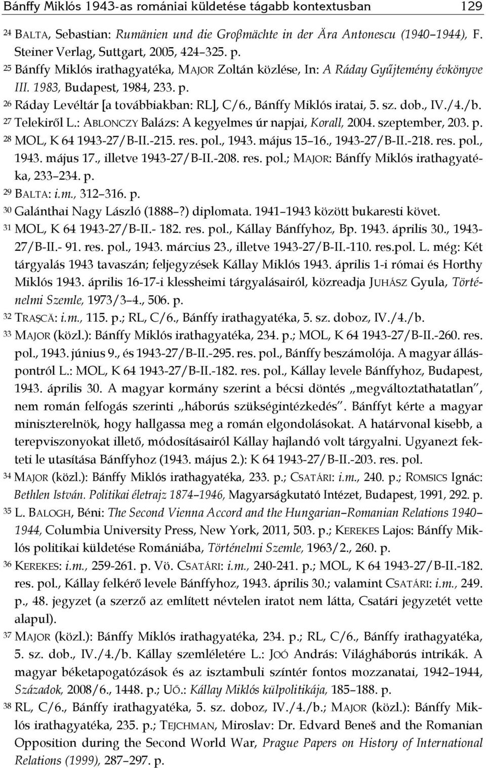 , IV./4./b. 27 Telekiről L.: ABLONCZY Balázs: A kegyelmes úr napjai, Korall, 2004. szeptember, 203. p. 28 MOL, K 64 1943-27/B-II.-215. res. pol., 1943. május 15 16., 1943-27/B-II.-218. res. pol., 1943. május 17.