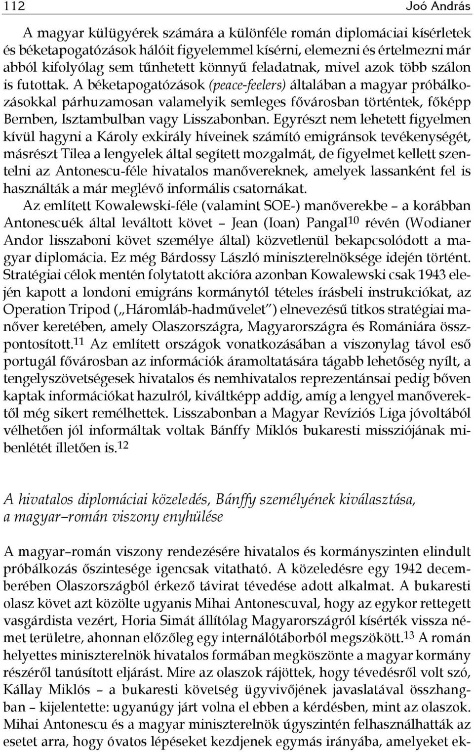 A béketapogatózások (peace-feelers) általában a magyar próbálkozásokkal párhuzamosan valamelyik semleges fővárosban történtek, főképp Bernben, Isztambulban vagy Lisszabonban.