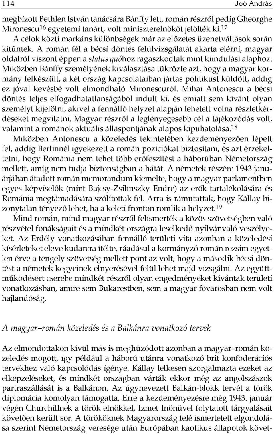 A román fél a bécsi döntés felülvizsgálatát akarta elérni, magyar oldalról viszont éppen a status quóhoz ragaszkodtak mint kiindulási alaphoz.