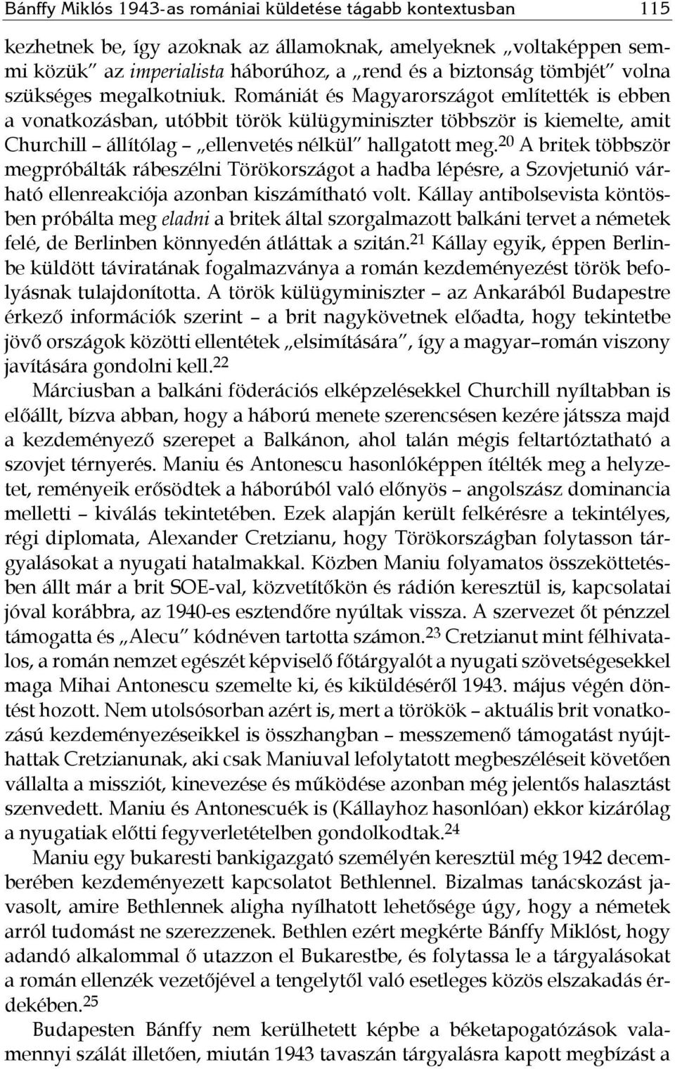 Romániát és Magyarországot említették is ebben a vonatkozásban, utóbbit török külügyminiszter többször is kiemelte, amit Churchill állítólag ellenvetés nélkül hallgatott meg.