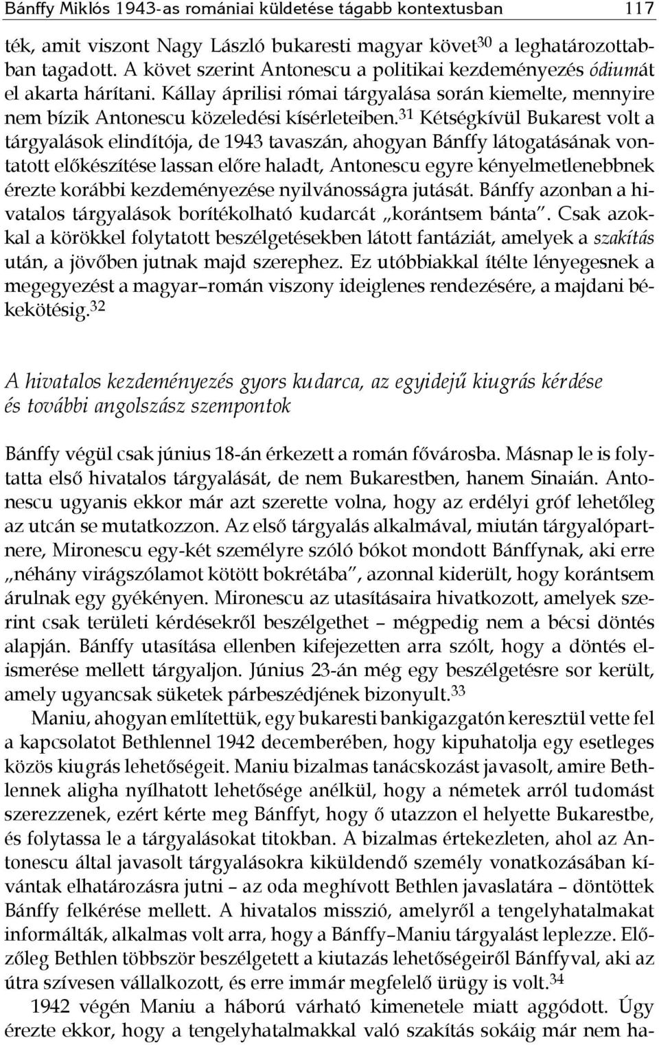 31 Kétségkívül Bukarest volt a tárgyalások elindítója, de 1943 tavaszán, ahogyan Bánffy látogatásának vontatott előkészítése lassan előre haladt, Antonescu egyre kényelmetlenebbnek érezte korábbi